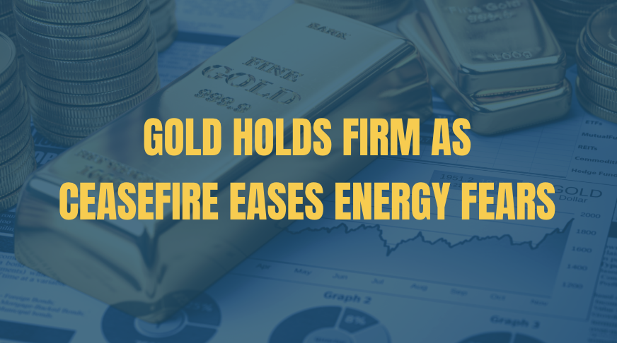 Gold Holds Firm as Ceasefire Eases Energy Fears